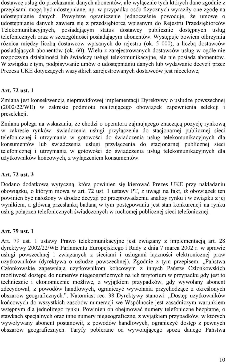 publicznie dostępnych usług telefonicznych oraz w szczególności posiadającym abonentów. Występuje bowiem olbrzymia różnica między liczbą dostawców wpisanych do rejestru (ok.