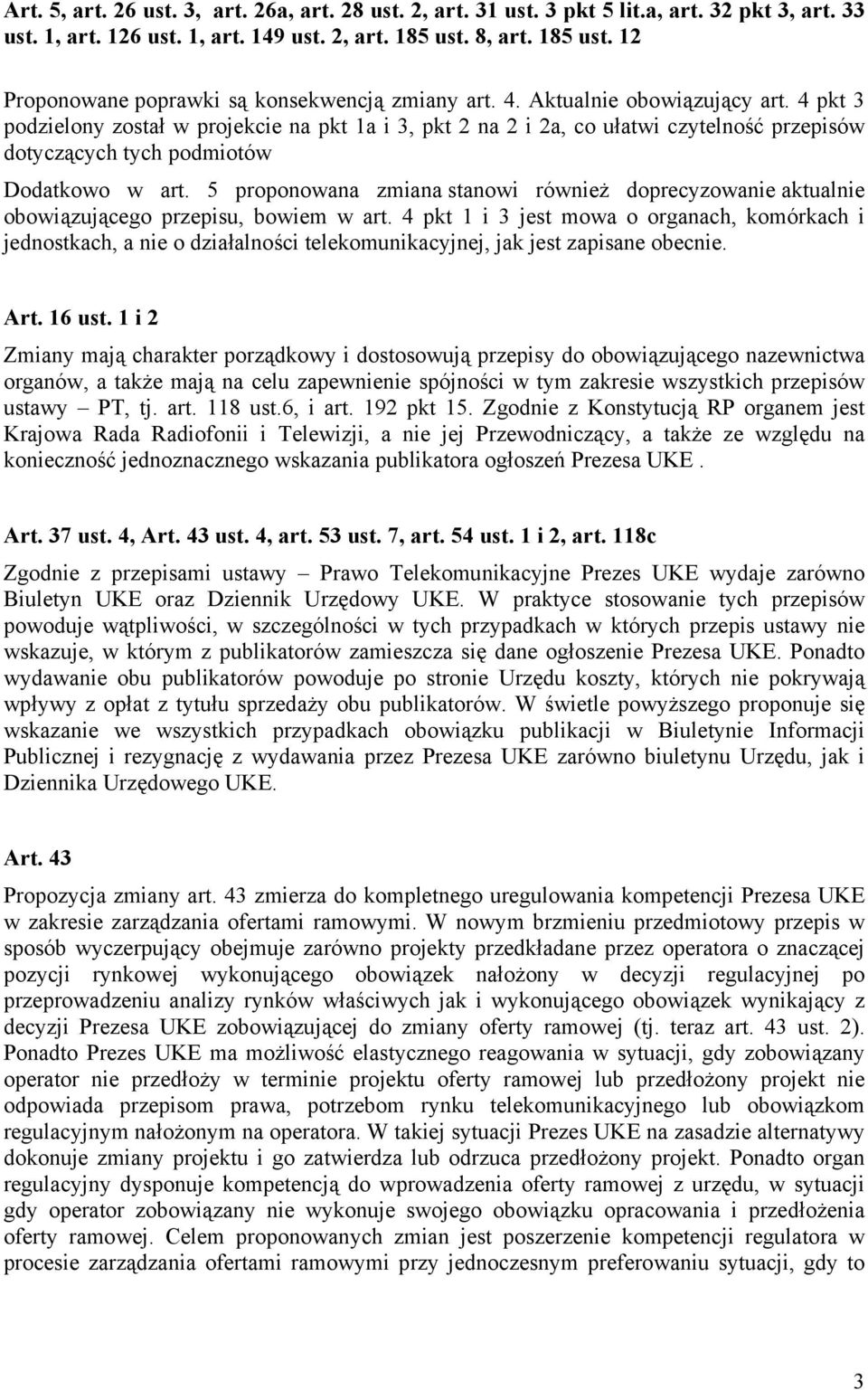 4 pkt 3 podzielony został w projekcie na pkt 1a i 3, pkt 2 na 2 i 2a, co ułatwi czytelność przepisów dotyczących tych podmiotów Dodatkowo w art.