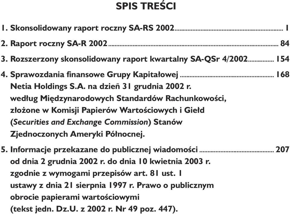 wed ug Mi dzynarodowych Standardów RachunkowoÊci, z o one w Komisji Papierów WartoÊciowych i Gie d (Securities and Exchange Commission) Stanów Zjednoczonych Ameryki Pó nocnej. 5.