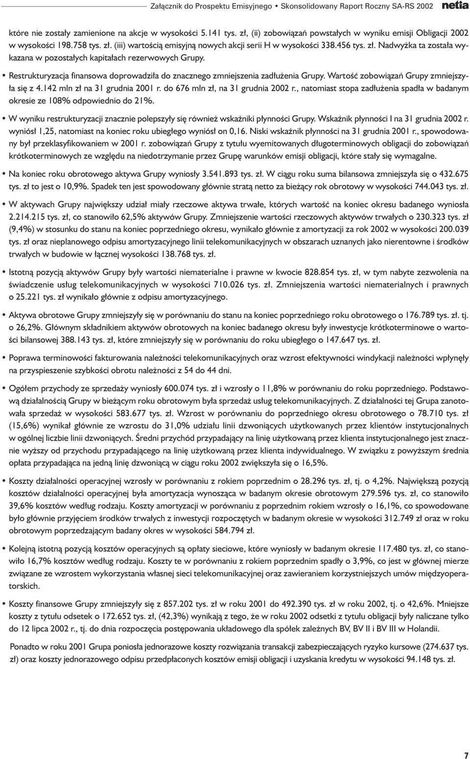 Restrukturyzacja finansowa doprowadzi a do znacznego zmniejszenia zad u enia Grupy. WartoÊç zobowiàzaƒ Grupy zmniejszy- a si z 4.142 mln z na 31 grudnia 2001 r. do 676 mln z, na 31 grudnia 2002 r.