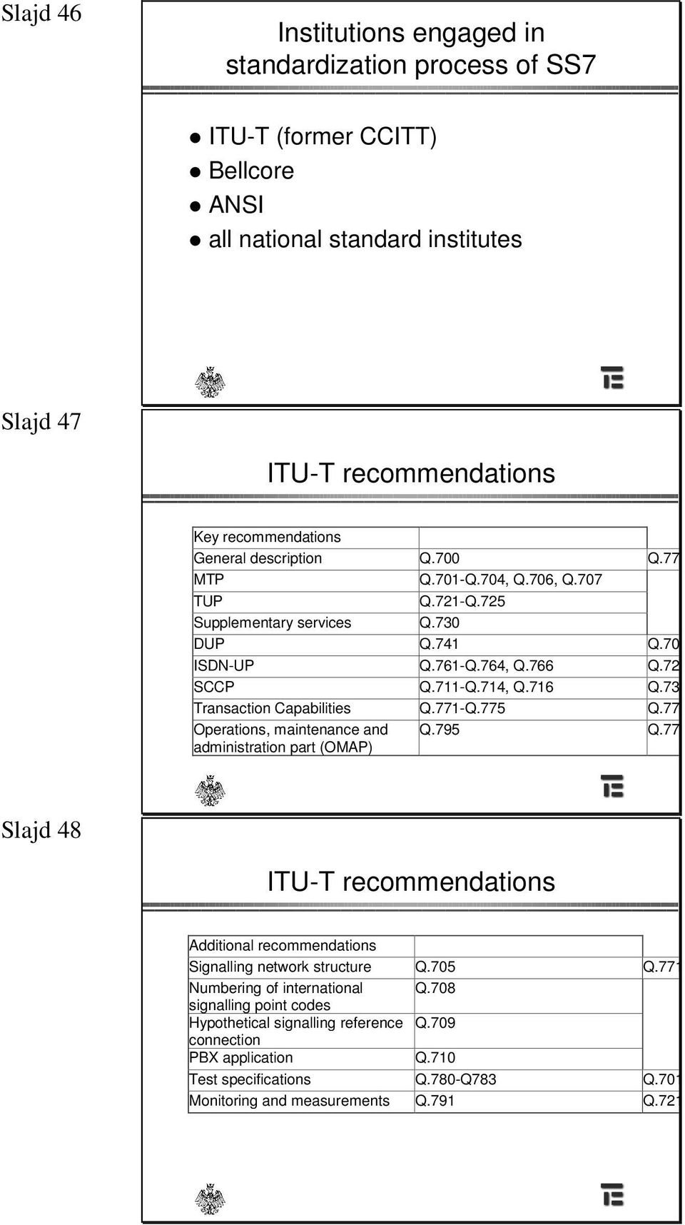 716 Q.730 Transaction Capabilities Q.771-Q.775 Q.771-Q.775 Operations, maintenance and administration part (OMAP) Q.795 Q.771-Q.775 Slajd 48 ITU-T recommendations Additional recommendations Signalling network structure Q.