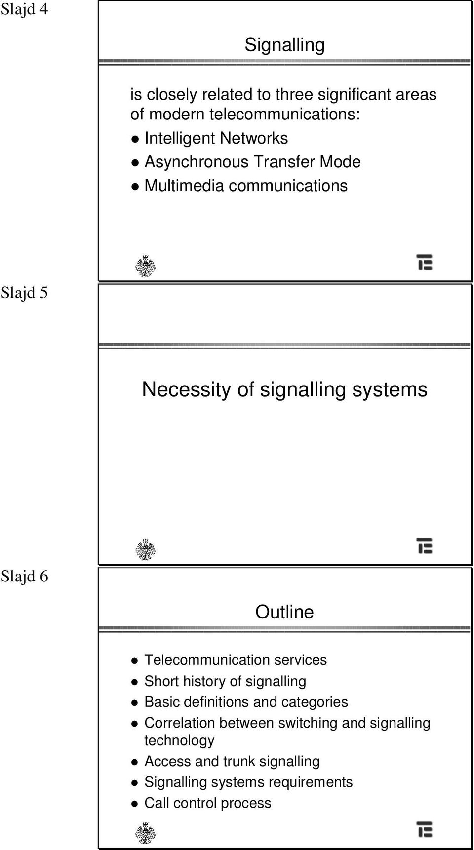 Outline Telecommunication services Short history of signalling Basic definitions and categories Correlation