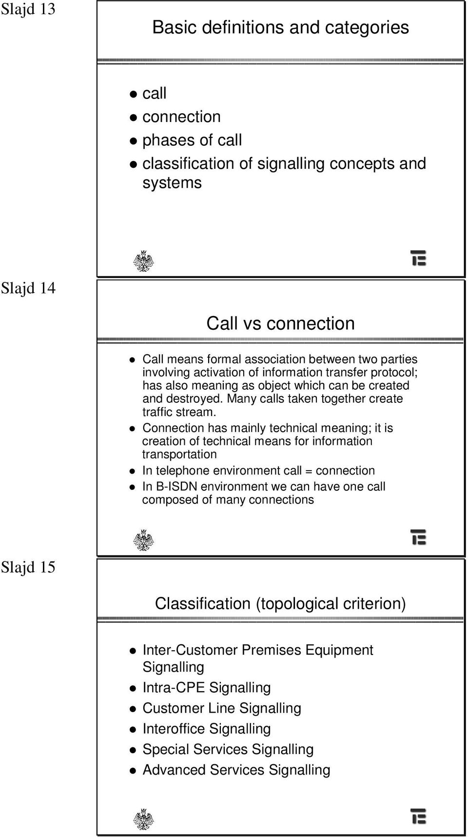 Connection has mainly technical meaning; it is creation of technical means for information transportation In telephone environment call = connection In B-ISDN environment we can have one call