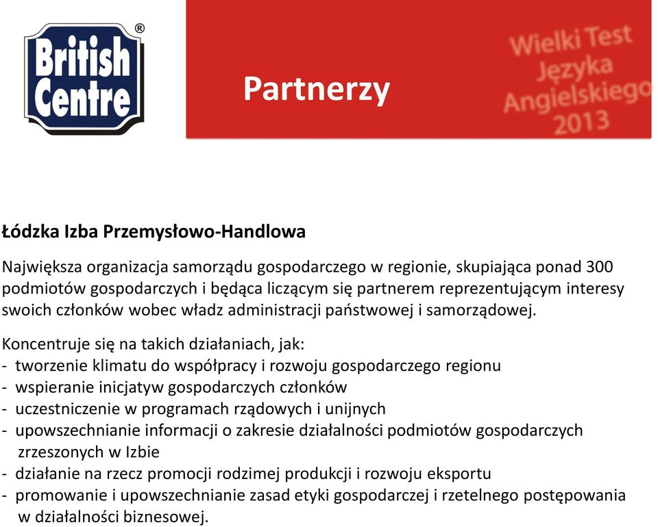 Koncentruje się na takich działaniach, jak: - tworzenie klimatu do współpracy i rozwoju gospodarczego regionu - wspieranie inicjatyw gospodarczych członków - uczestniczenie w programach