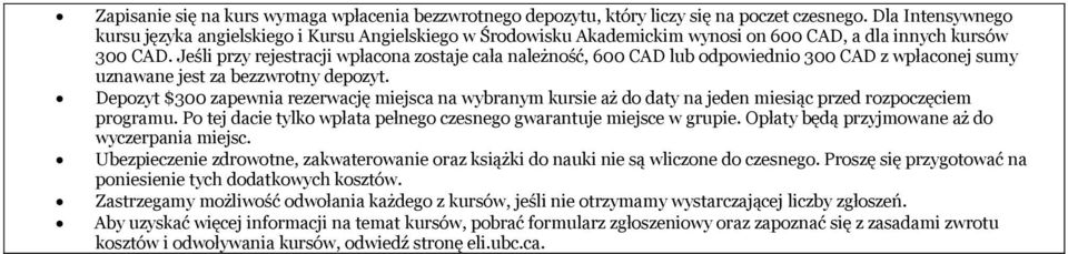 Jeśli przy rejestracji wpłacona zostaje cała należność, 600 CAD lub odpowiednio 300 CAD z wpłaconej sumy uznawane jest za bezzwrotny depozyt.