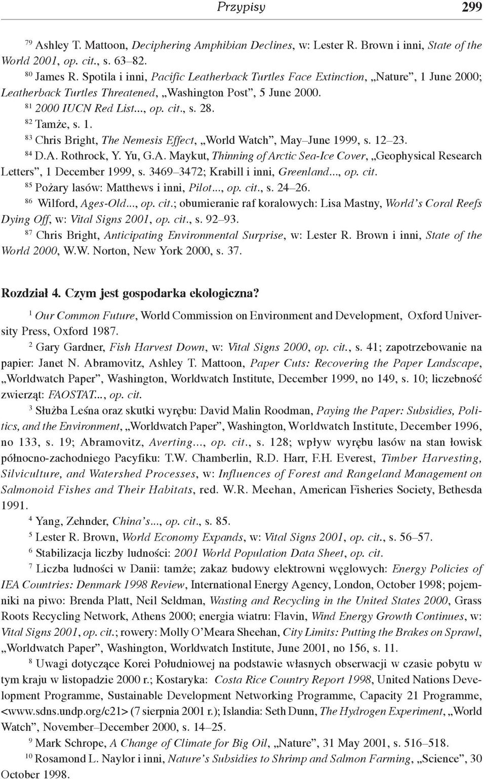 1. 83 Chris Bright, The Nemesis Effect, World Watch, May June 1999, s. 12 23. 84 D.A. Rothrock, Y. Yu, G.A. Maykut, Thinning of Arctic Sea-Ice Cover, Geophysical Research Letters, 1 December 1999, s.