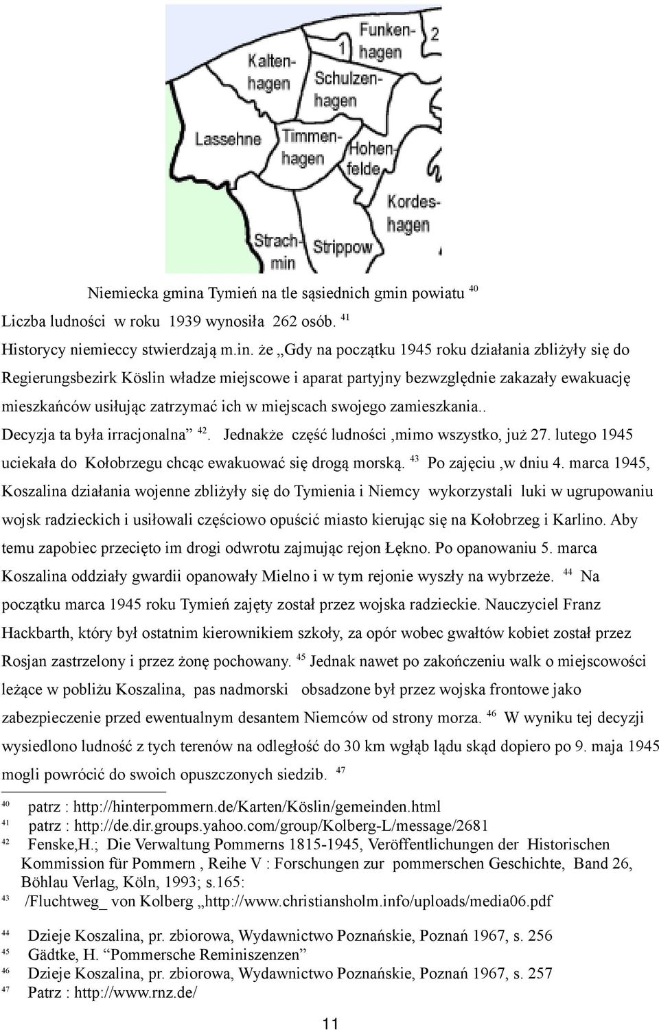 powiatu 40 Liczba ludności w roku 1939 wynosiła 262 osób. 41 Historycy niemieccy stwierdzają m.in.