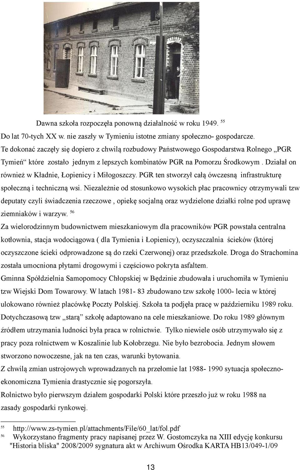 Działał on również w Kładnie, Łopienicy i Miłogoszczy. PGR ten stworzył całą ówczesną infrastrukturę społeczną i techniczną wsi.