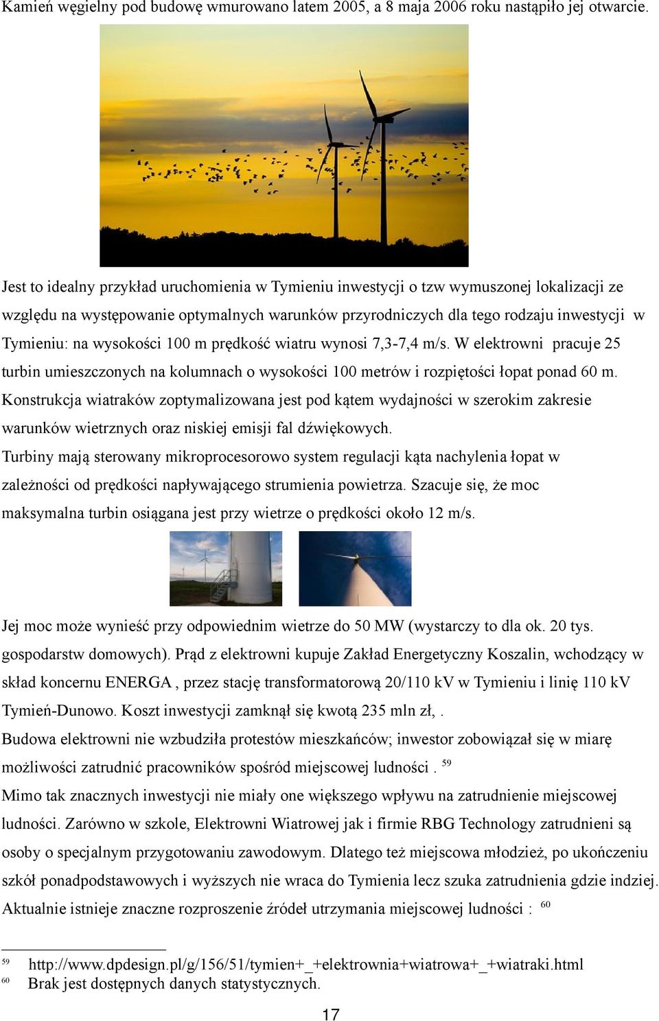 wysokości 100 m prędkość wiatru wynosi 7,3-7,4 m/s. W elektrowni pracuje 25 turbin umieszczonych na kolumnach o wysokości 100 metrów i rozpiętości łopat ponad 60 m.