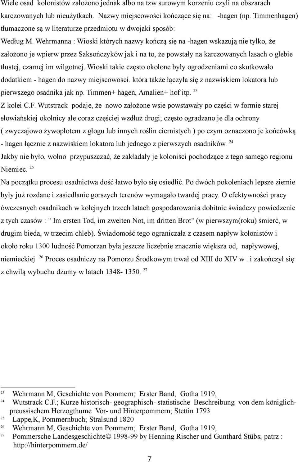 Wehrmanna : Wioski których nazwy kończą się na -hagen wskazują nie tylko, że założono je wpierw przez Saksończyków jak i na to, że powstały na karczowanych lasach o glebie tłustej, czarnej im