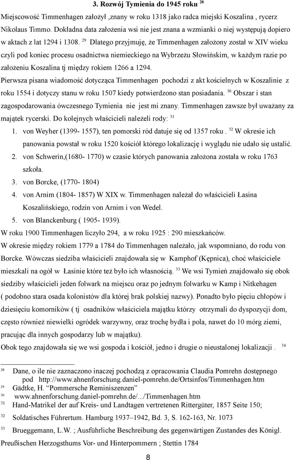 29 Dlatego przyjmuję, że Timmenhagen założony został w XIV wieku czyli pod koniec procesu osadnictwa niemieckiego na Wybrzeżu Słowińskim, w każdym razie po założeniu Koszalina tj między rokiem 1266 a