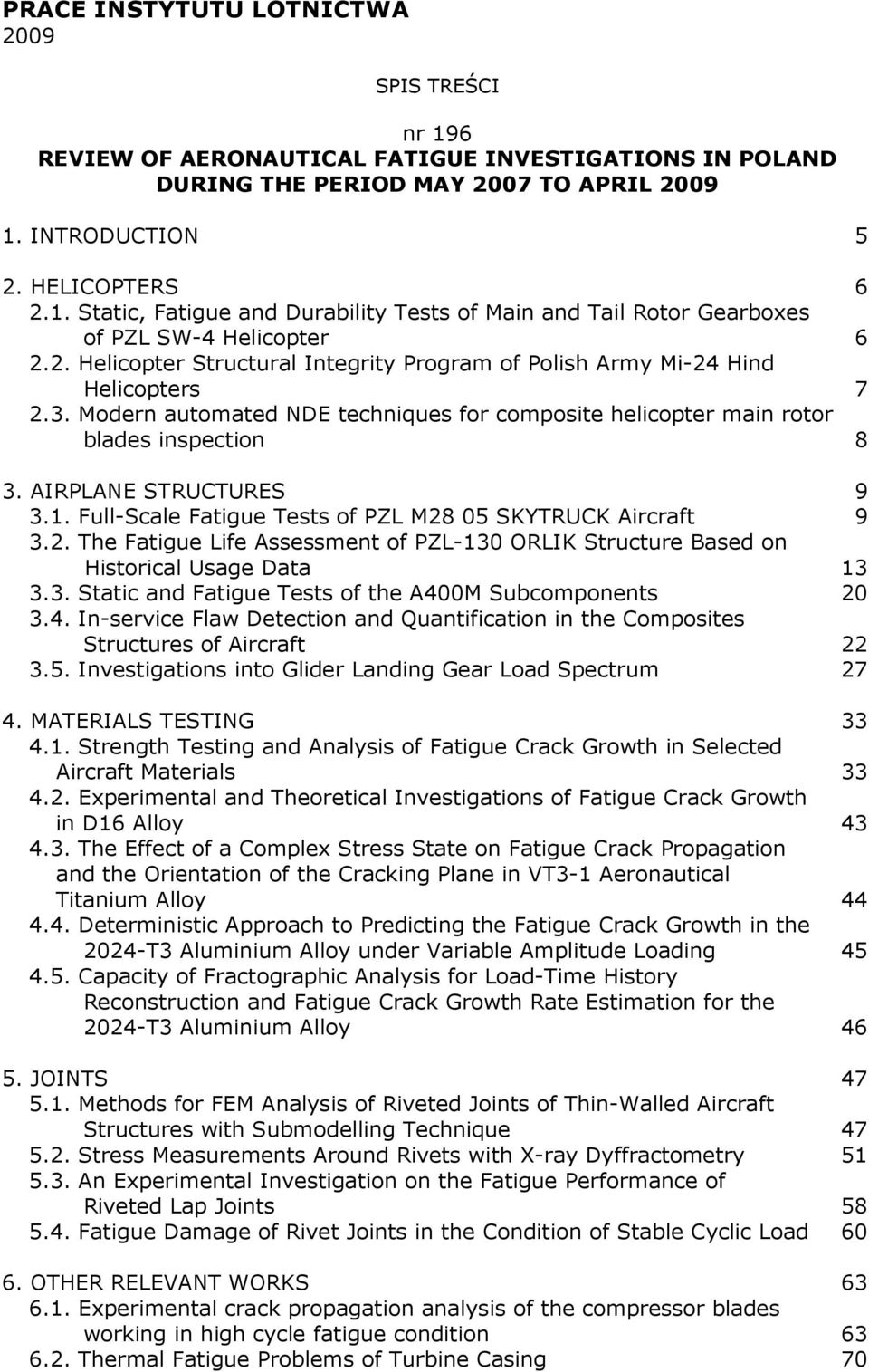 AIRPLANE STRUCTURES 9 3.1. Full-Scale Fatigue Tests of PZL M28 05 SKYTRUCK Aircraft 9 3.2. The Fatigue Life Assessment of PZL-130 ORLIK Structure Based on Historical Usage Data 13 3.3. Static and Fatigue Tests of the A400M Subcomponents 20 3.