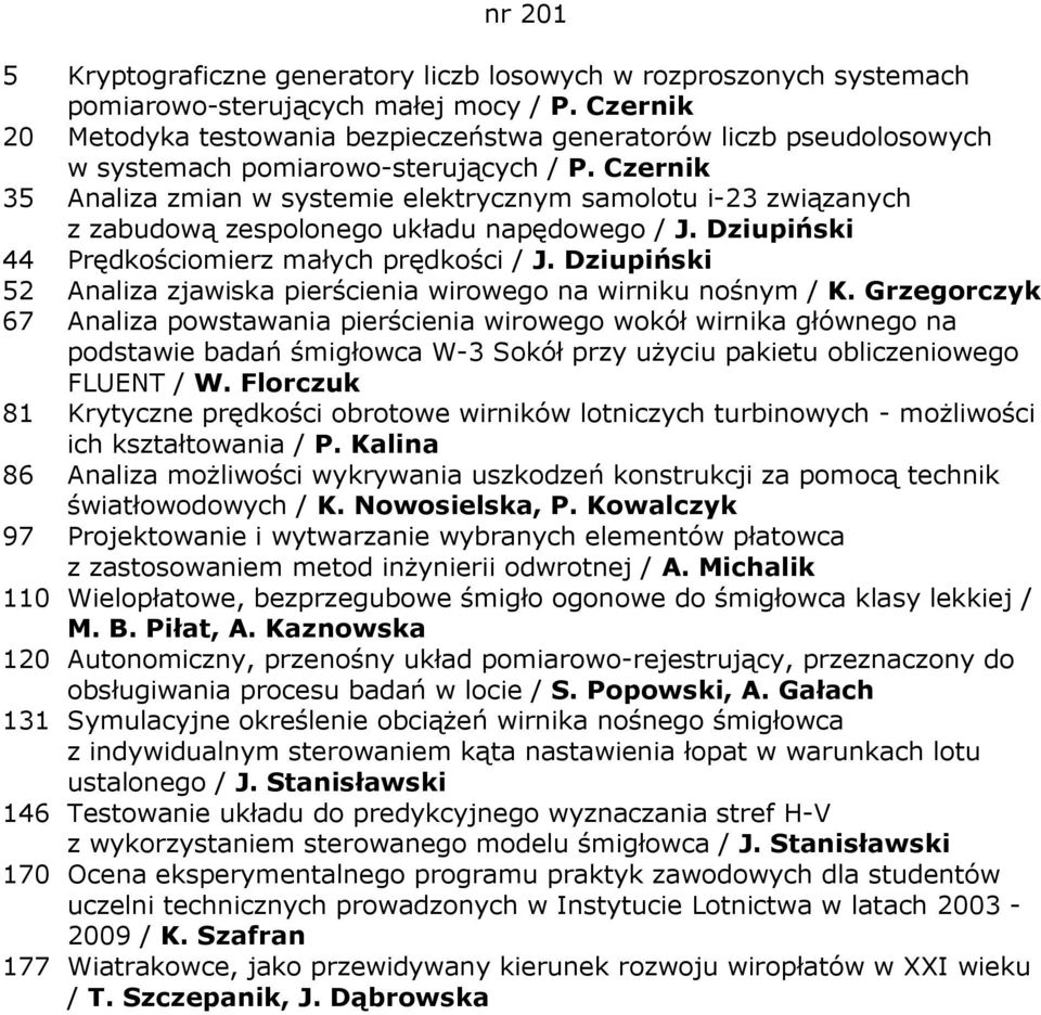 Czernik 35 Analiza zmian w systemie elektrycznym samolotu i-23 związanych z zabudową zespolonego układu napędowego / J. Dziupiński 44 Prędkościomierz małych prędkości / J.