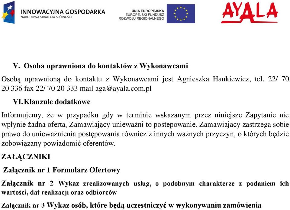 Zamawiający zastrzega sobie prawo do unieważnienia postępowania również z innych ważnych przyczyn, o których będzie zobowiązany powiadomić oferentów.