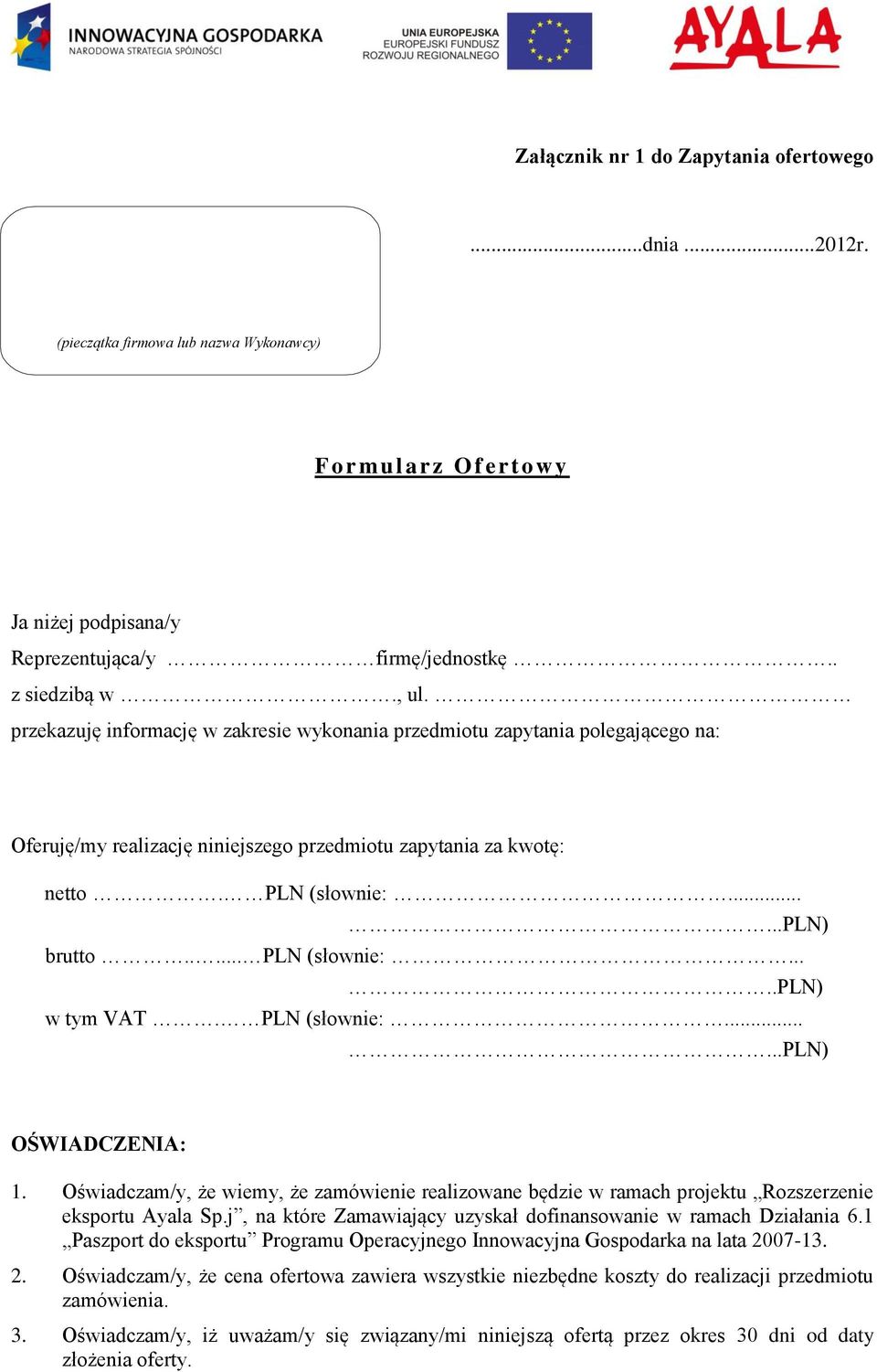 PLN (słownie:......pln) OŚWIADCZENIA: 1. Oświadczam/y, że wiemy, że zamówienie realizowane będzie w ramach projektu Rozszerzenie eksportu Ayala Sp.