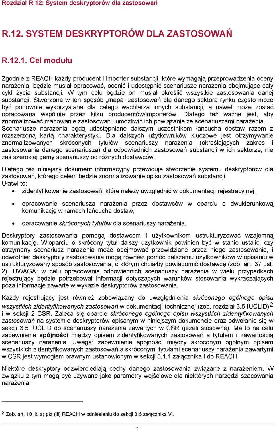 Stworzona w ten sposób mapa zastosowań dla danego sektora rynku często może być ponownie wykorzystana dla całego wachlarza innych substancji, a nawet może zostać opracowana wspólnie przez kilku