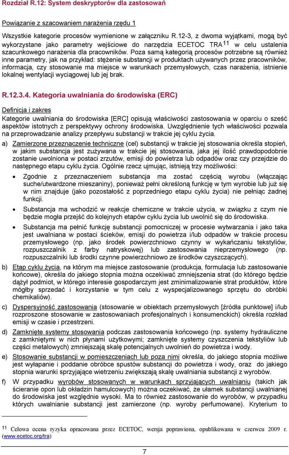 Poza samą kategorią procesów potrzebne są również inne parametry, jak na przykład: stężenie substancji w produktach używanych przez pracowników, informacja, czy stosowanie ma miejsce w warunkach