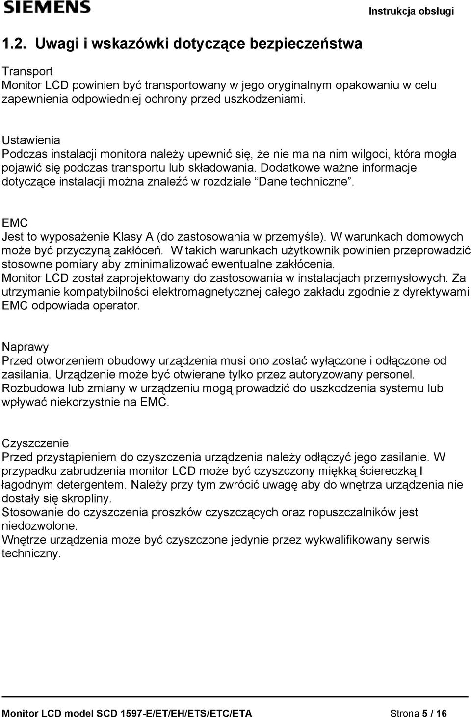 Dodatkowe ważne informacje dotyczące instalacji można znaleźć w rozdziale Dane techniczne. EMC Jest to wyposażenie Klasy A (do zastosowania w przemyśle).