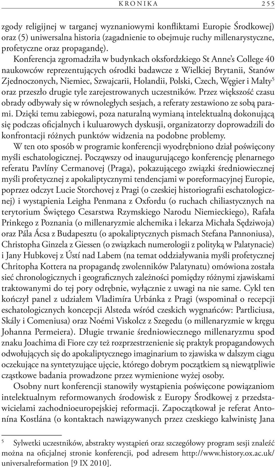 Czech, Węgier i Malty 5 oraz przeszło drugie tyle zarejestrowanych uczestników. Przez większość czasu obrady odbywały się w równoległych sesjach, a referaty zestawiono ze sobą parami.