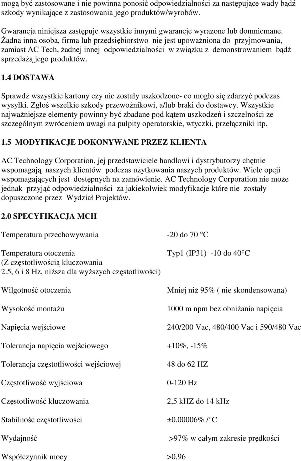 śadna inna osoba, firma lub przedsiębiorstwo nie jest upowaŝniona do przyjmowania, zamiast AC Tech, Ŝadnej innej odpowiedzialności w związku z demonstrowaniem bądź sprzedaŝą jego produktów. 1.