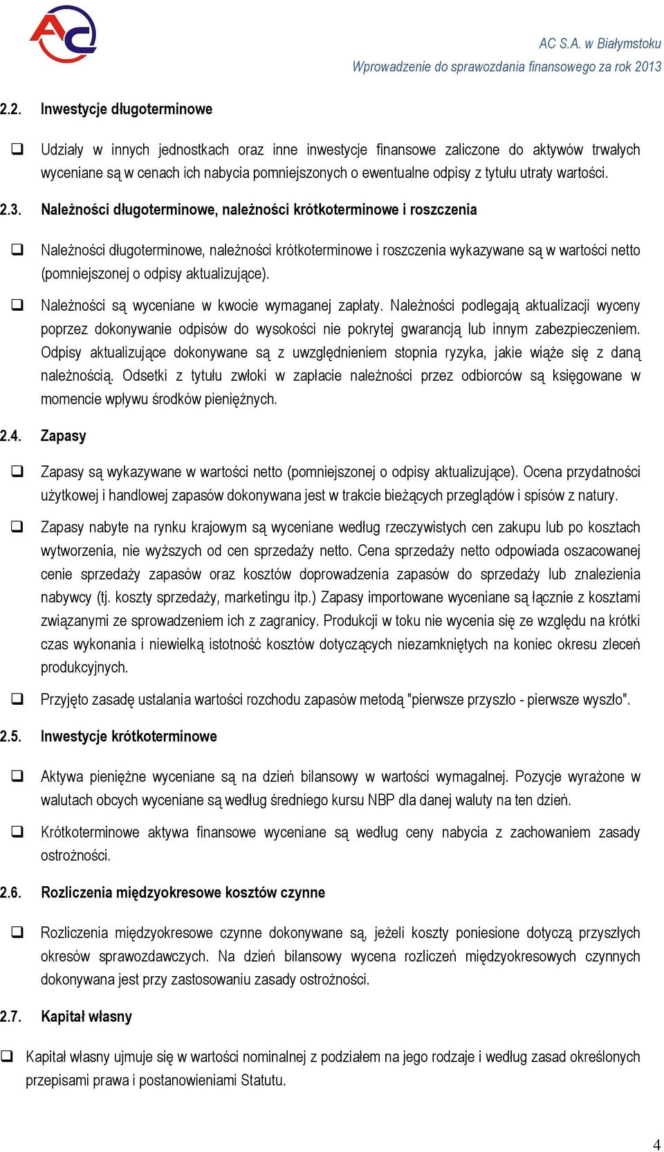 wartści. 2.3. Należnści długterminwe, należnści krótkterminwe i rszczenia Należnści długterminwe, należnści krótkterminwe i rszczenia wykazywane są w wartści nett (pmniejsznej dpisy aktualizujące).