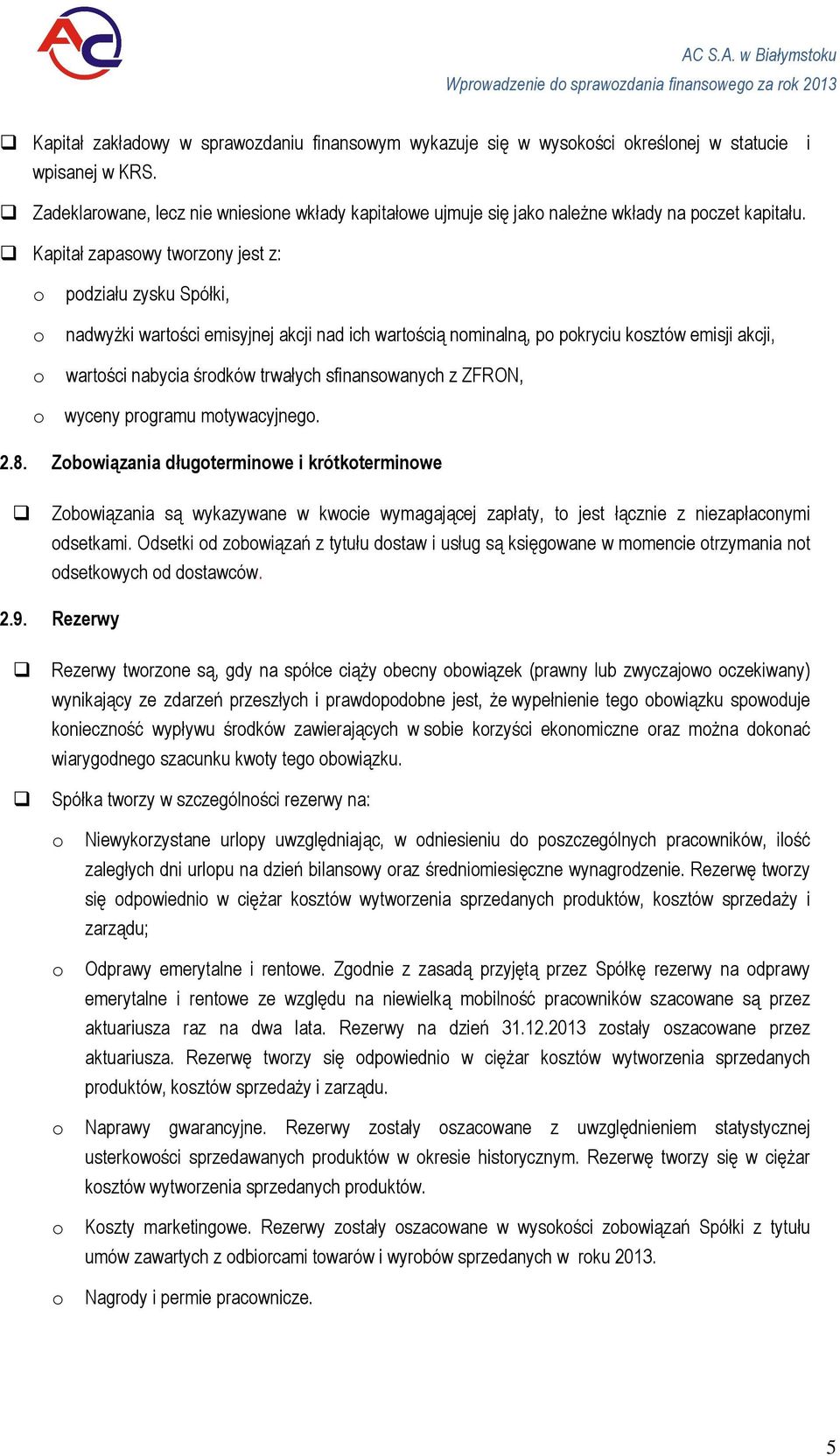 Kapitał zapaswy twrzny jest z: pdziału zysku Spółki, nadwyżki wartści emisyjnej akcji nad ich wartścią nminalną, p pkryciu ksztów emisji akcji, wartści nabycia śrdków trwałych sfinanswanych z ZFRON,