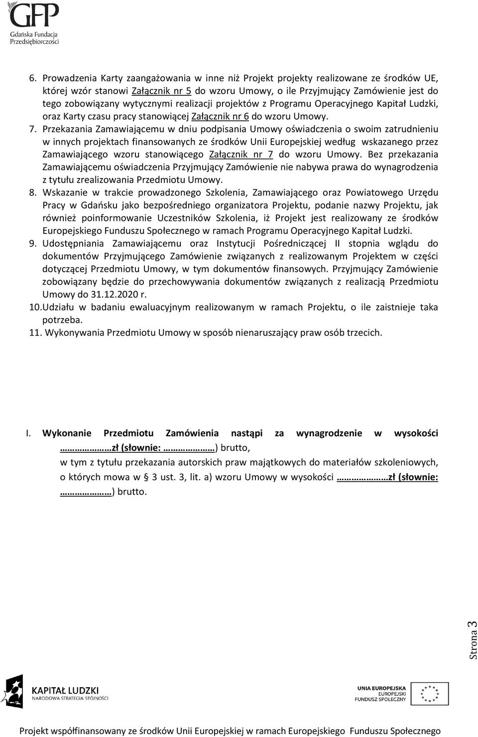 Przekazania Zamawiającemu w dniu podpisania Umowy oświadczenia o swoim zatrudnieniu w innych projektach finansowanych ze środków Unii Europejskiej według wskazanego przez Zamawiającego wzoru