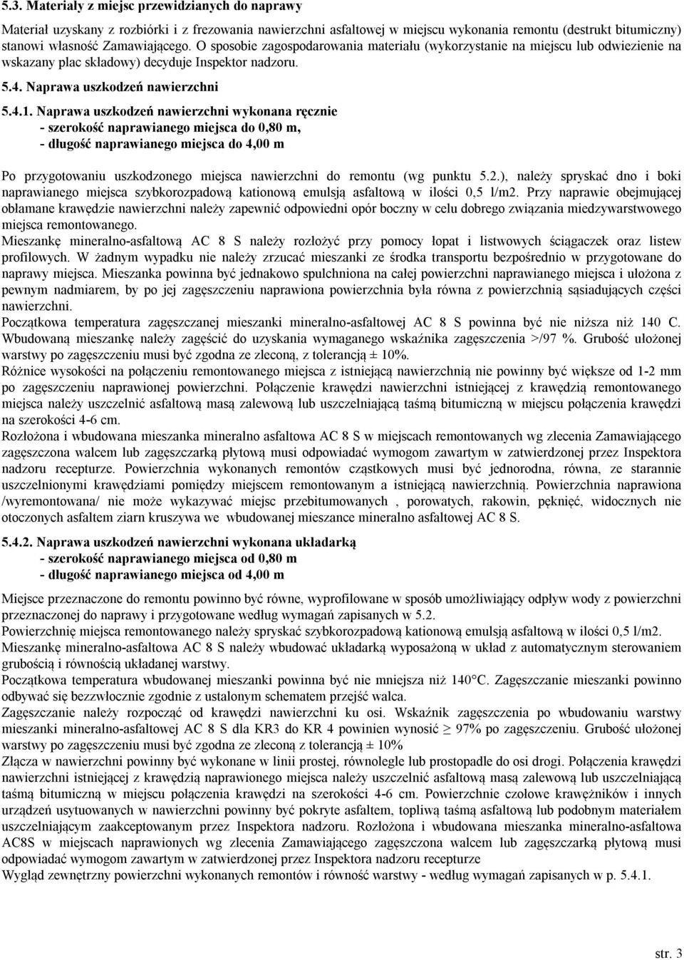 Naprawa uszkodzeń nawierzchni wykonana ręcznie - szerokość naprawianego miejsca do 0,80 m, - długość naprawianego miejsca do 4,00 m Po przygotowaniu uszkodzonego miejsca nawierzchni do remontu (wg