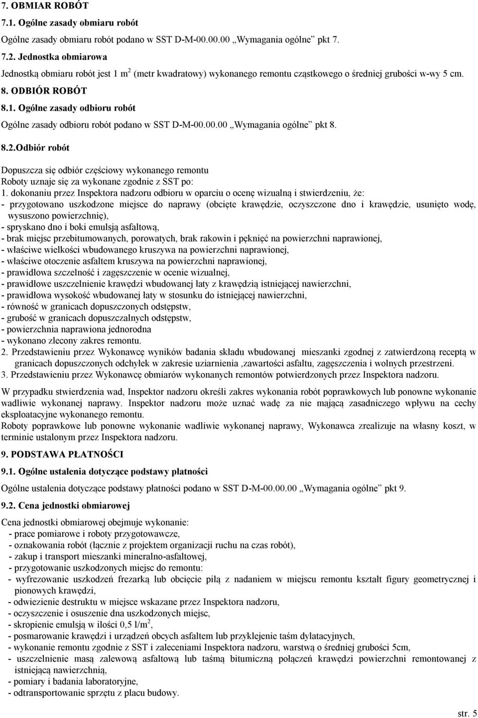 00.00 Wymagania ogólne pkt 8. 8.2.Odbiór robót Dopuszcza się odbiór częściowy wykonanego remontu Roboty uznaje się za wykonane zgodnie z SST po: 1.