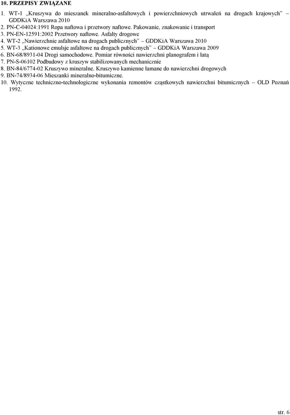 WT-3 Kationowe emulsje asfaltowe na drogach publicznych GDDKiA Warszawa 2009 6. BN-68/8931-04 Drogi samochodowe. Pomiar równości nawierzchni planografem i łatą 7.