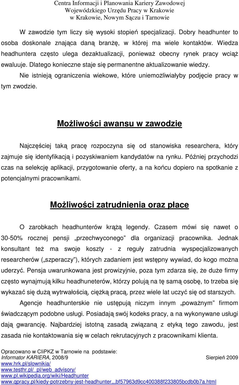 Nie istnieją ograniczenia wiekowe, które uniemoŝliwiałyby podjęcie pracy w MoŜliwości awansu w zawodzie Najczęściej taką pracę rozpoczyna się od stanowiska researchera, który zajmuje się