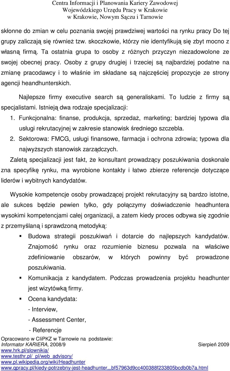 Osoby z grupy drugiej i trzeciej są najbardziej podatne na zmianę pracodawcy i to właśnie im składane są najczęściej propozycje ze strony agencji heandhunterskich.