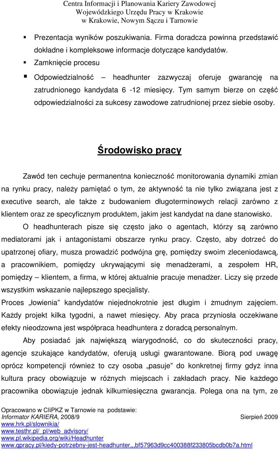 Tym samym bierze on część odpowiedzialności za sukcesy zawodowe zatrudnionej przez siebie osoby.