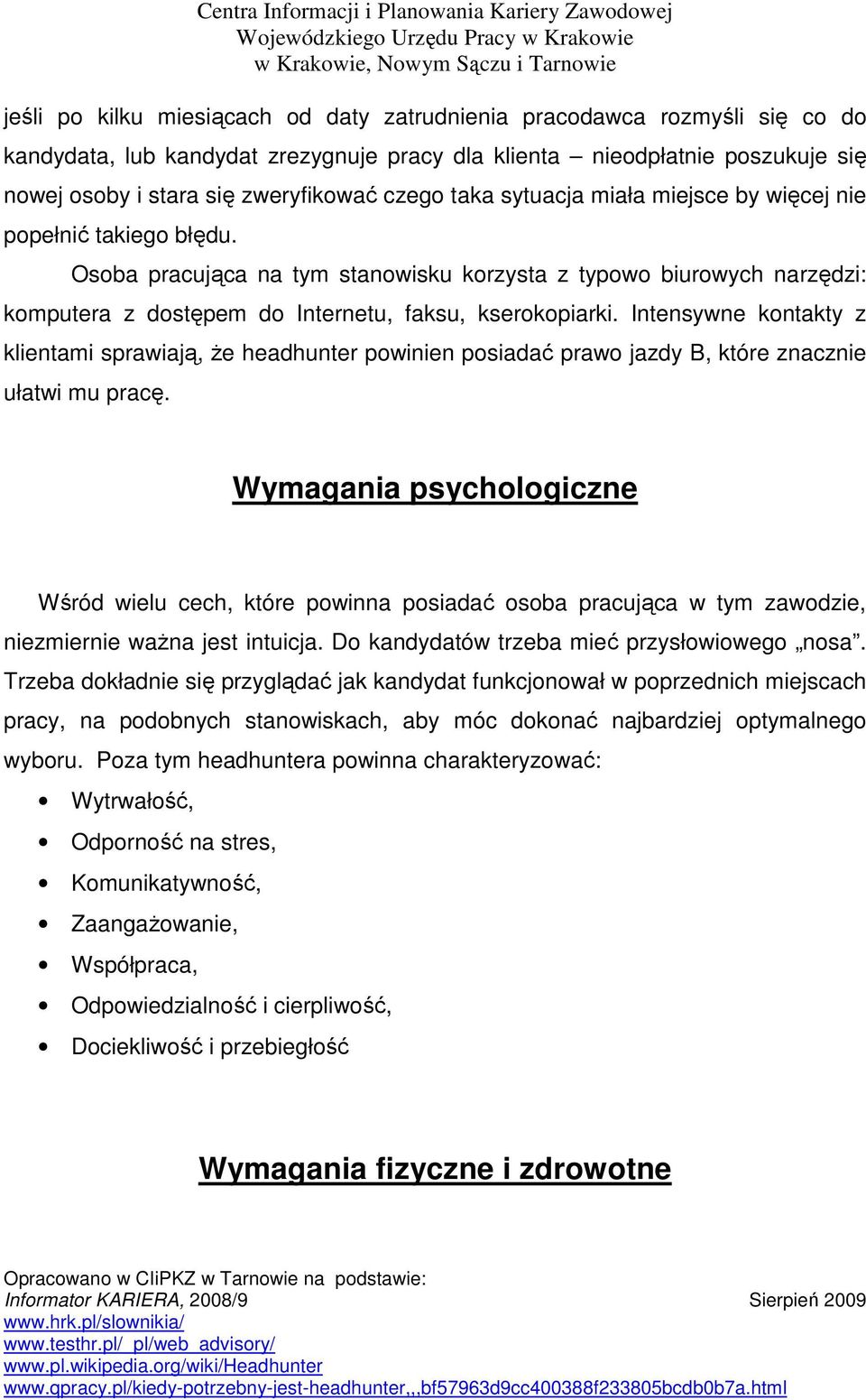 Intensywne kontakty z klientami sprawiają, Ŝe headhunter powinien posiadać prawo jazdy B, które znacznie ułatwi mu pracę.