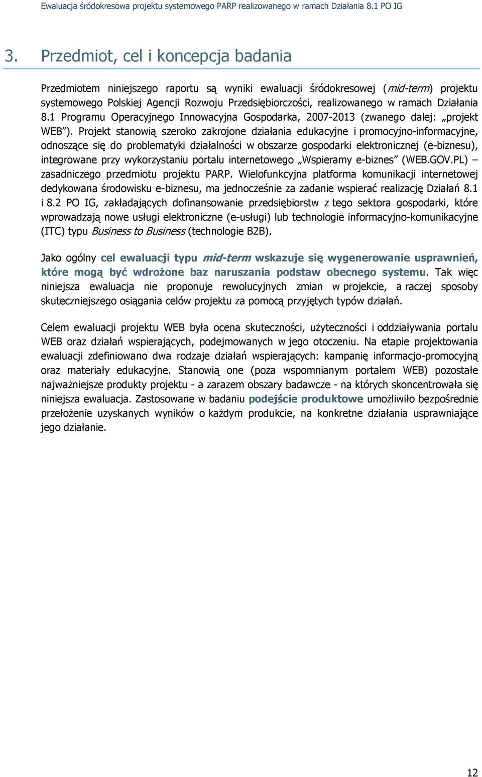 Projekt stanowią szeroko zakrojone działania edukacyjne i promocyjno-informacyjne, odnoszące się do problematyki działalności w obszarze gospodarki elektronicznej (e-biznesu), integrowane przy