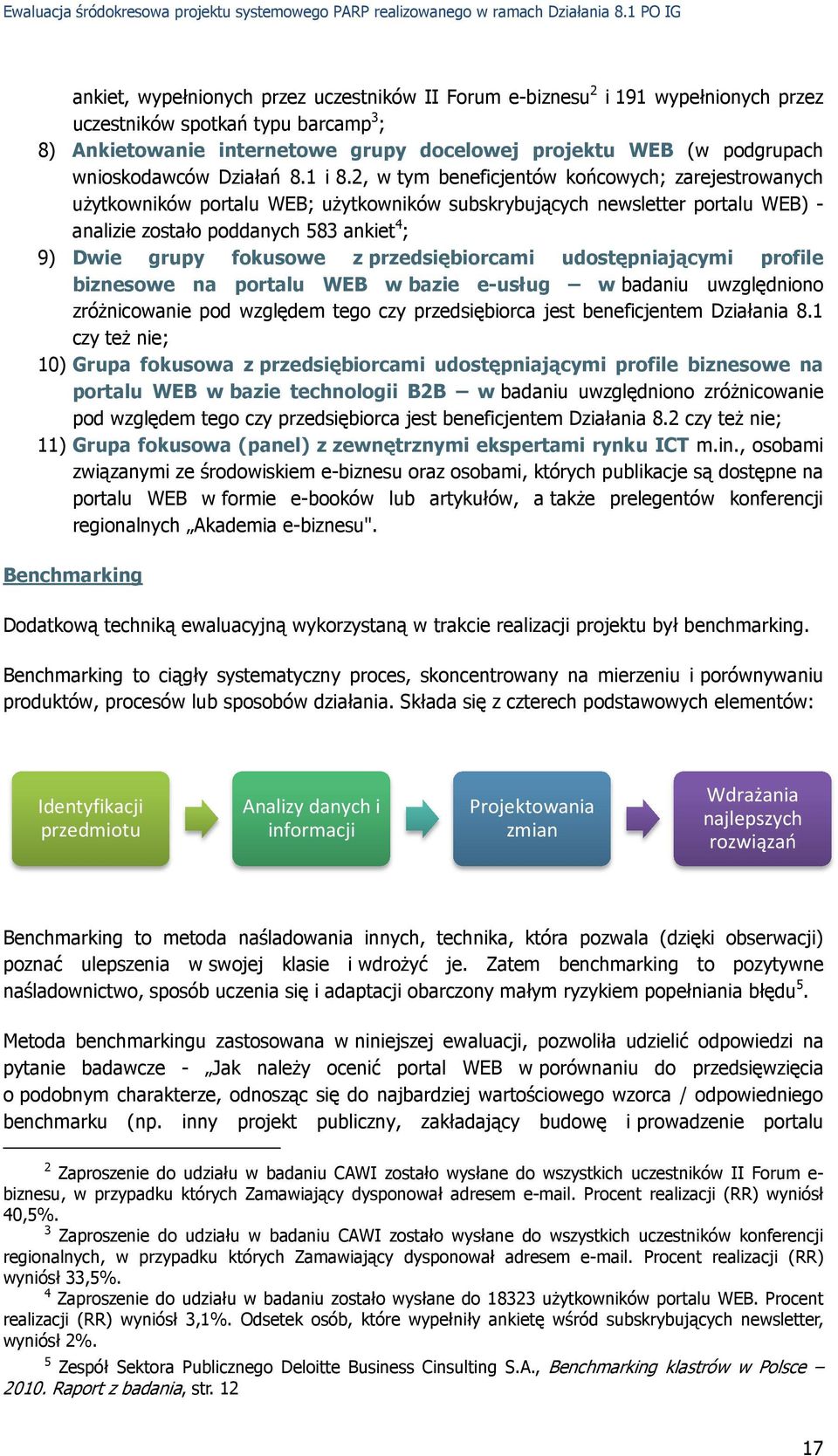 2, w tym beneficjentów końcowych; zarejestrowanych uŝytkowników portalu WEB; uŝytkowników subskrybujących newsletter portalu WEB) - analizie zostało poddanych 583 ankiet 4 ; 9) Dwie grupy fokusowe z