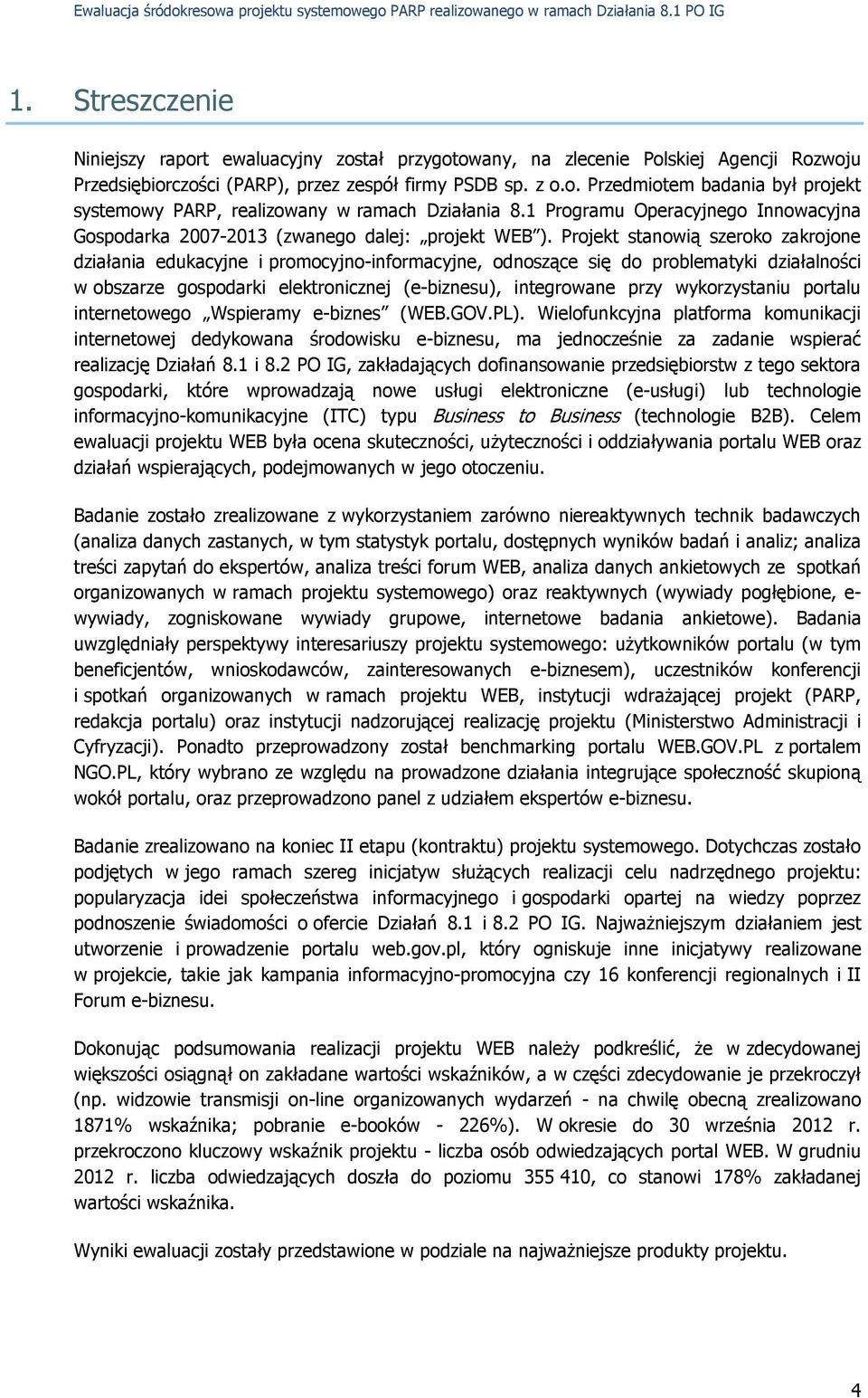 Projekt stanowią szeroko zakrojone działania edukacyjne i promocyjno-informacyjne, odnoszące się do problematyki działalności w obszarze gospodarki elektronicznej (e-biznesu), integrowane przy