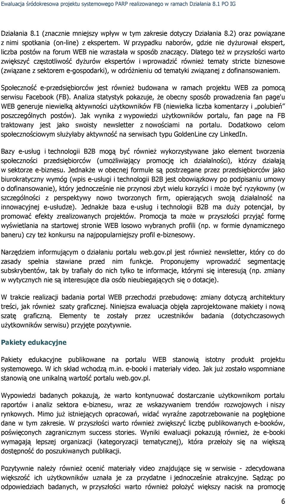 Dlatego teŝ w przyszłości warto zwiększyć częstotliwość dyŝurów ekspertów i wprowadzić równieŝ tematy stricte biznesowe (związane z sektorem e-gospodarki), w odróŝnieniu od tematyki związanej z