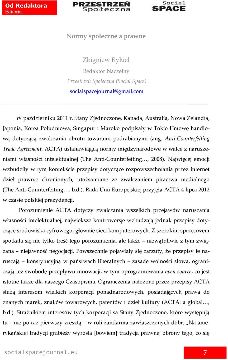 Anti-Counterfeiting Trade Agreement, ACTA) ustanawiającą normy międzynarodowe w walce z naruszeniami własności intelektualnej (The Anti-Counterfeiting, 2008).