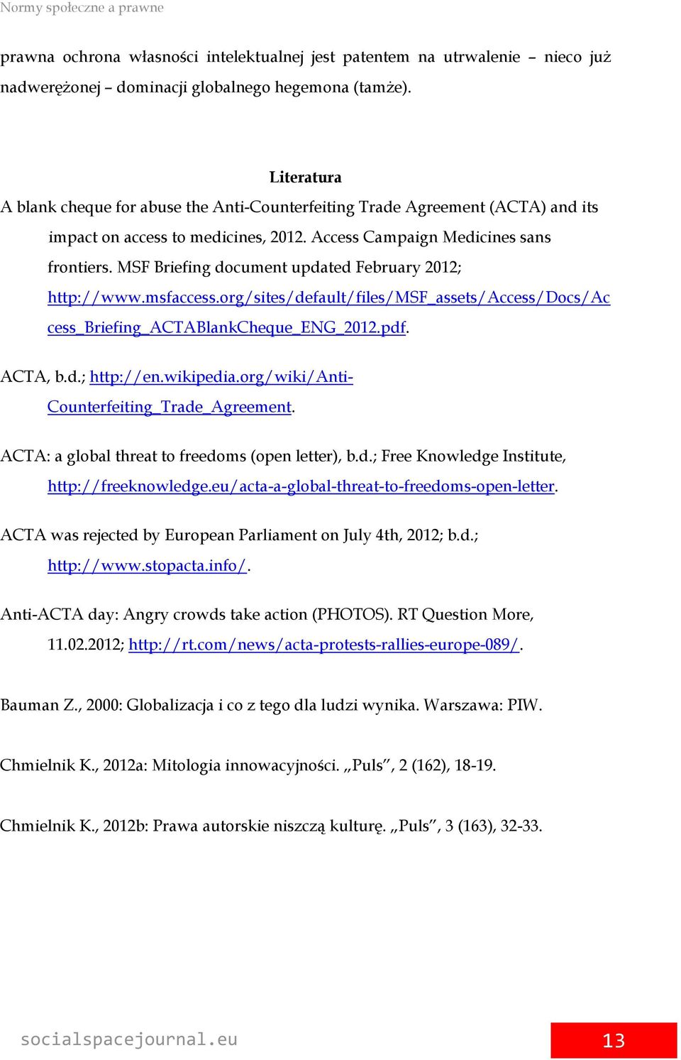 MSF Briefing document updated February 2012; http://www.msfaccess.org/sites/default/files/msf_assets/access/docs/ac cess_briefing_actablankcheque_eng_2012.pdf. ACTA, b.d.; http://en.wikipedia.