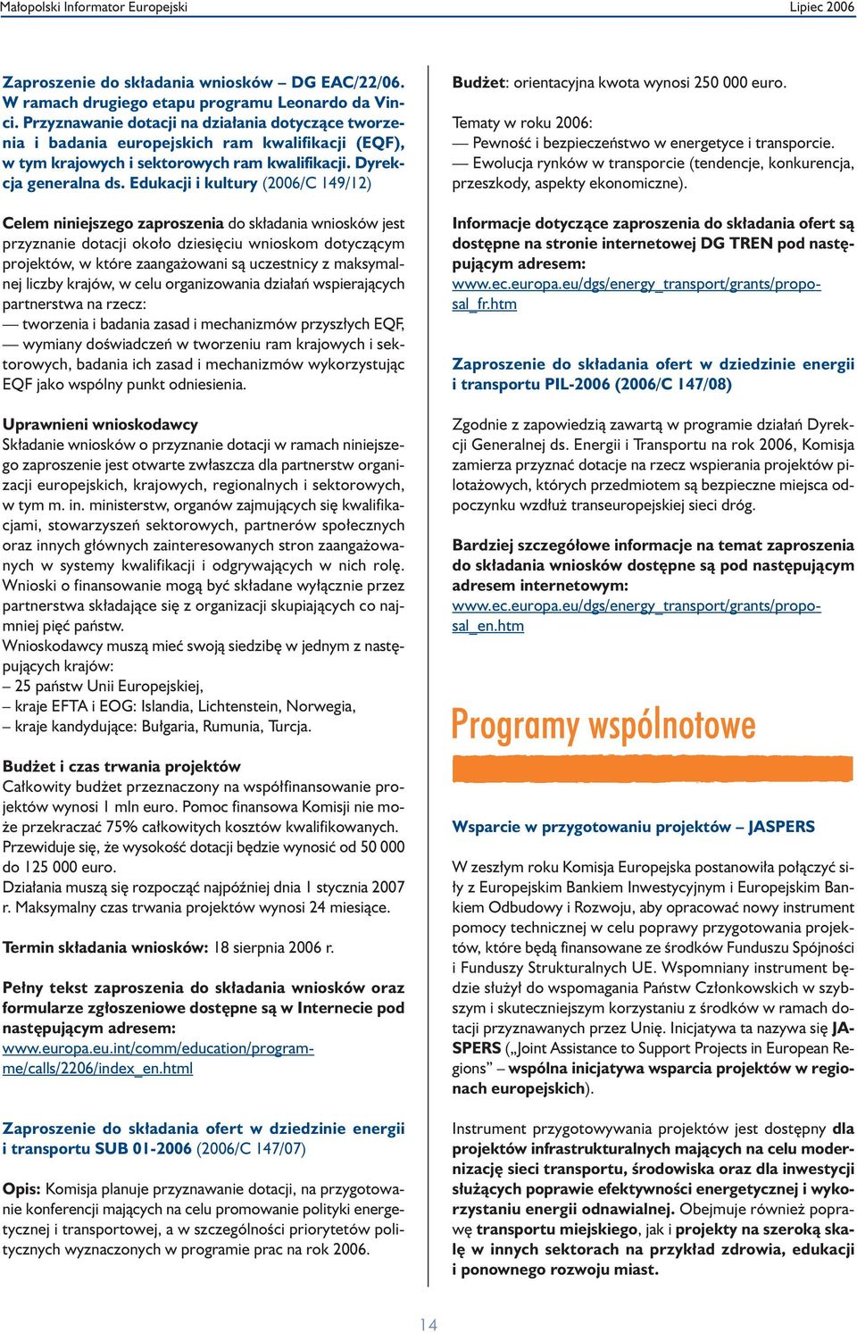 Edukacji i kultury (2006/C 149/12) Celem niniejszego zaproszenia do sk adania wniosków jest przyznanie dotacji oko o dziesi ciu wnioskom dotyczàcym projektów, w które zaanga owani sà uczestnicy z