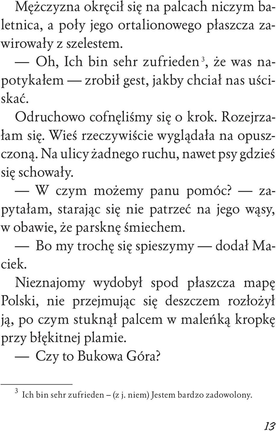 Na ulicy żadnego ruchu, nawet psy gdzieś się schowały. W czym możemy panu pomóc? zapytałam, starając się nie patrzeć na jego wąsy, w obawie, że parsknę śmiechem.