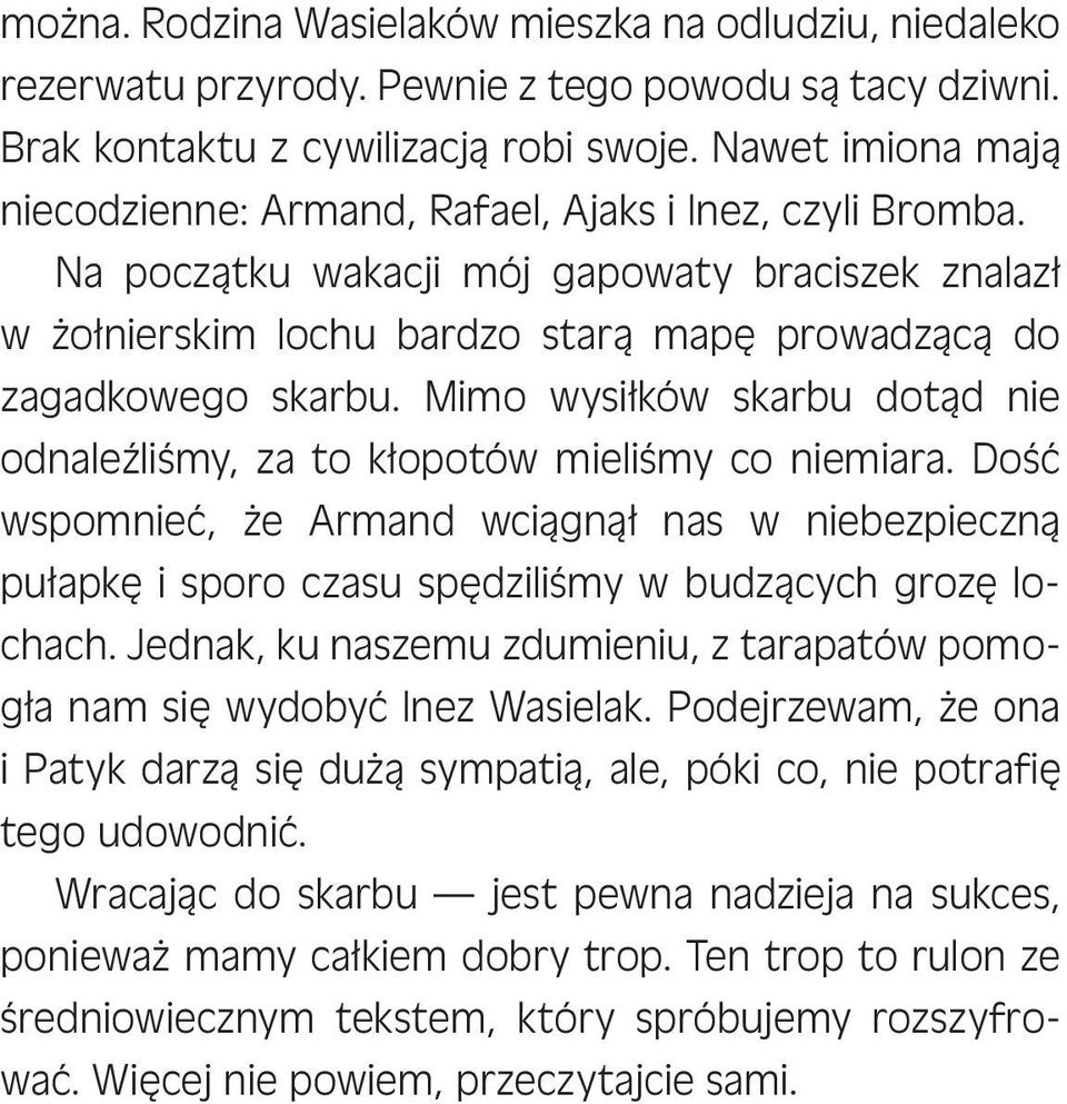 Mimo wysiłków skarbu dotąd nie odnaleźliśmy, za to kłopotów mieliśmy co niemiara. Dość wspomnieć, że Armand wciągnął nas w niebezpieczną pułapkę i sporo czasu spędziliśmy w budzących grozę lochach.