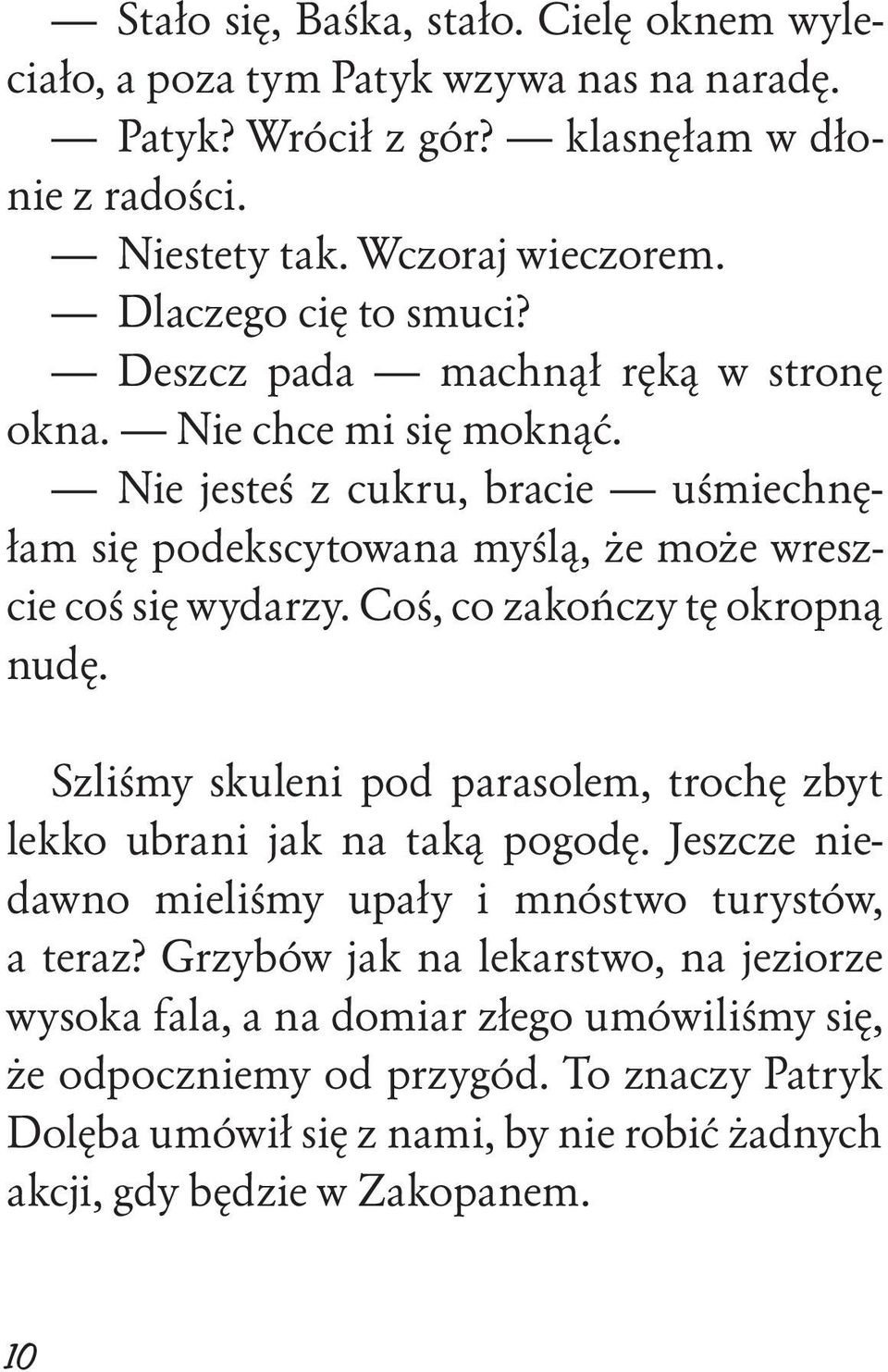 Nie jesteś z cukru, bracie uśmiechnęłam się podekscytowana myślą, że może wreszcie coś się wydarzy. Coś, co zakończy tę okropną nudę.