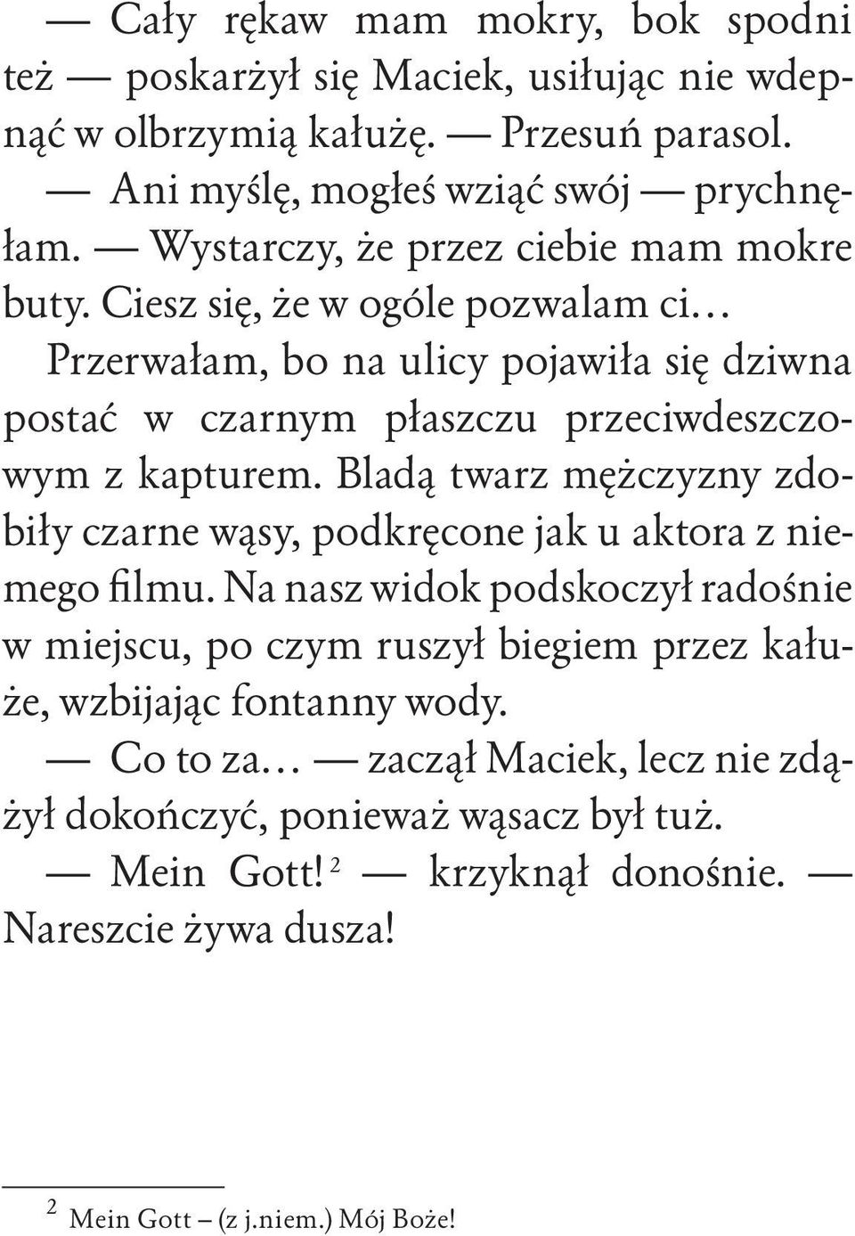 Ciesz się, że w ogóle pozwalam ci Przerwałam, bo na ulicy pojawiła się dziwna postać w czarnym płaszczu przeciwdeszczowym z kapturem.