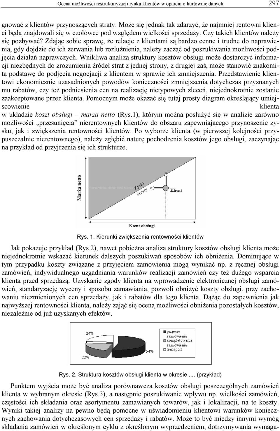 Zdając sobie sprawę, że relacje z klientami są bardzo cenne i trudne do naprawienia, gdy dojdzie do ich zerwania lub rozluźnienia, należy zacząć od poszukiwania możliwości podjęcia działań