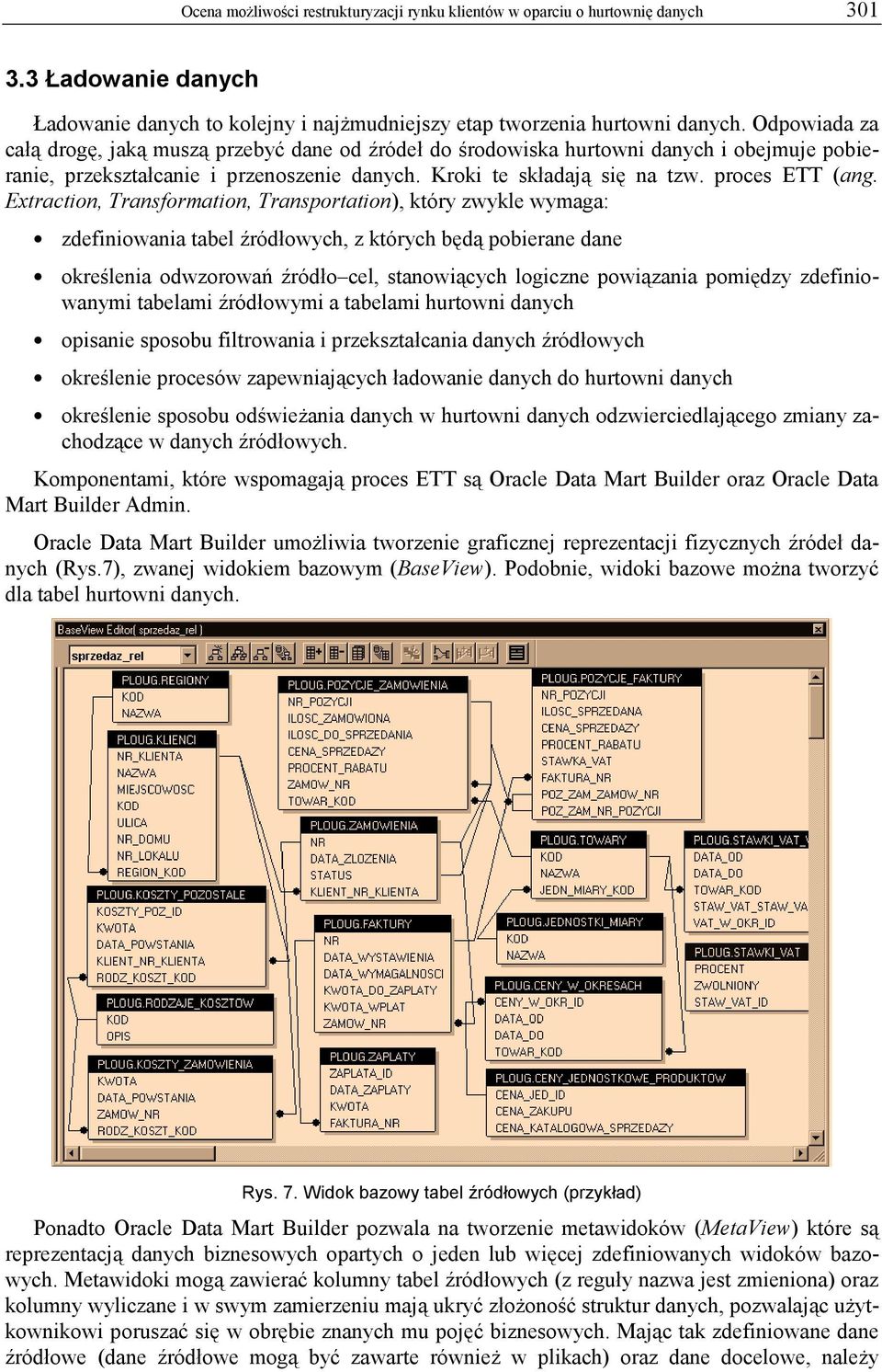 Extraction, Transformation, Transportation), który zwykle wymaga: zdefiniowania tabel źródłowych, z których będą pobierane dane określenia odwzorowań źródło cel, stanowiących logiczne powiązania