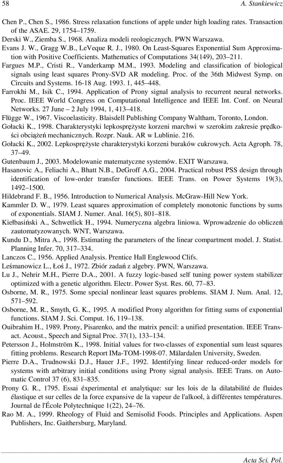 Modelng and classfcaton of bologcal sgnals usng least suares Prony-SVD AR modelng. Proc. of the 36th Mdwest Symp. on Crcuts and Systems. 6-8 Aug. 993., 445 448. Farrokh M., Isk C., 994.