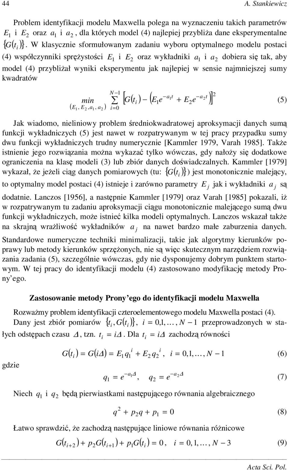 najmnejszej sumy kwadratów mn ( E, E, a, a ) 0 at at [ G( t ) ( E e + E e )] Jak wadomo, nelnowy problem rednokwadratowej aproksymacj danych sum funkcj wykładnczych (5) jest nawet w rozpatrywanym w