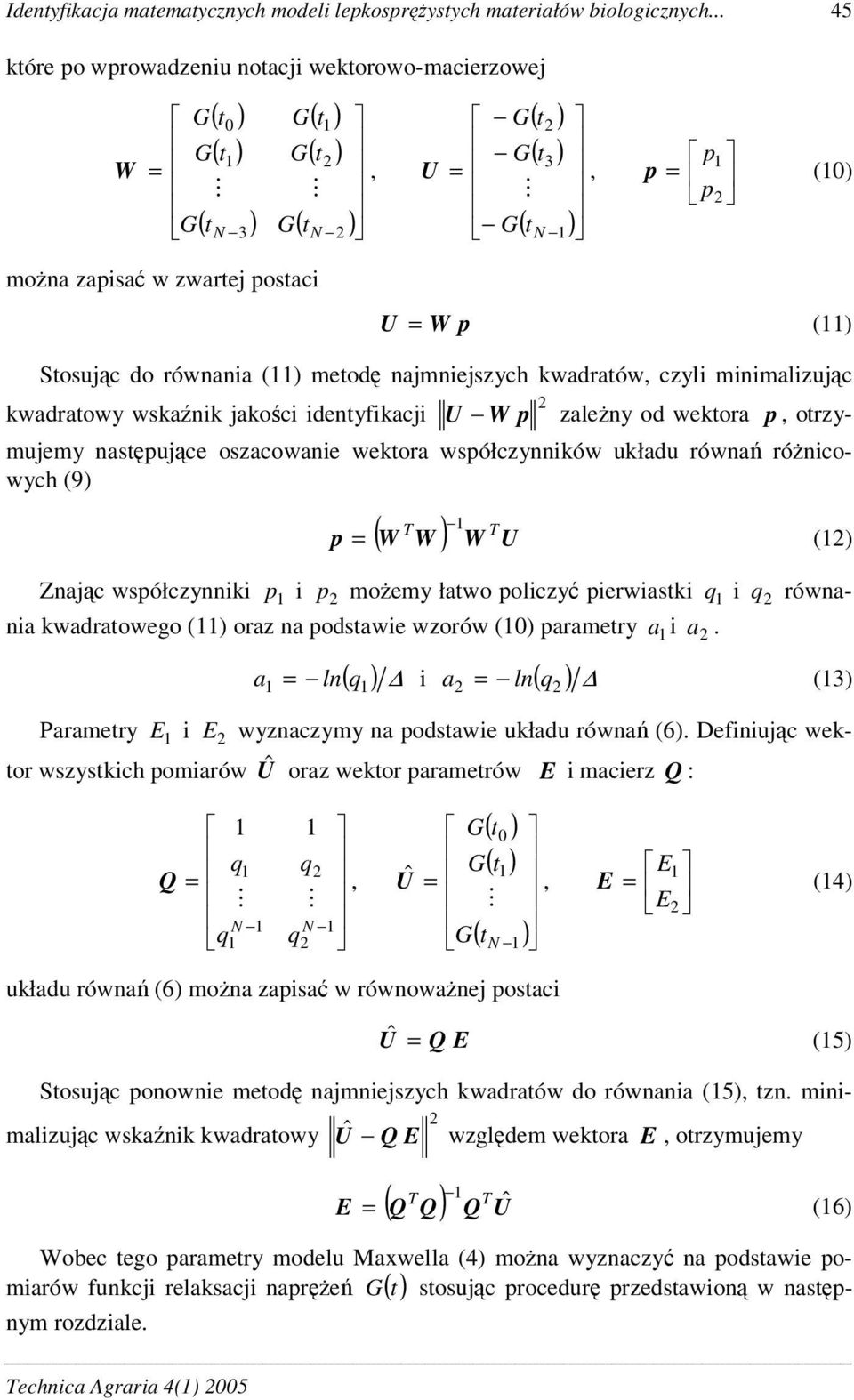 kwadratów, czyl mnmalzujc kwadratowy wskank jakoc dentyfkacj U W p zaleny od wektora p, otrzymujemy nastpujce oszacowane wektora współczynnków układu równa róncowych (9) ( W W ) W U p () Znajc